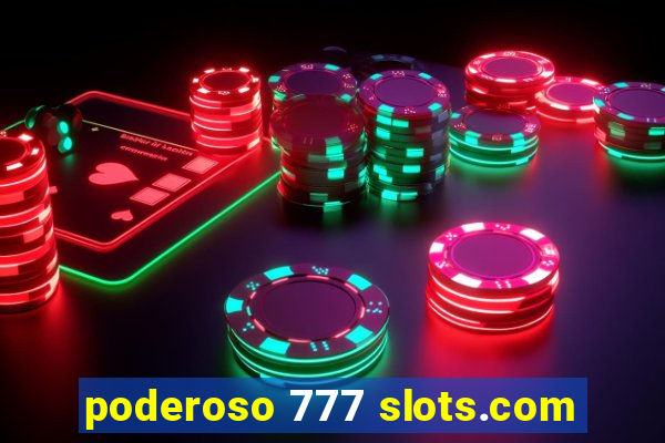 poderoso 777 slots.com